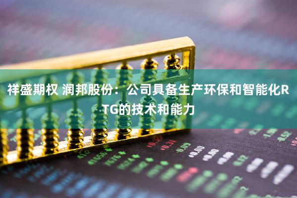 祥盛期权 润邦股份：公司具备生产环保和智能化RTG的技术和能力