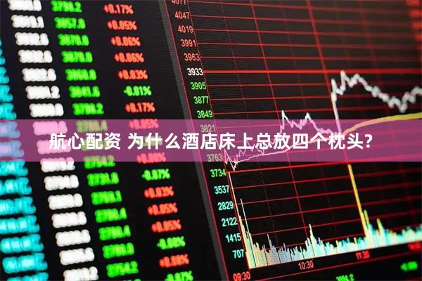 航心配资 为什么酒店床上总放四个枕头?